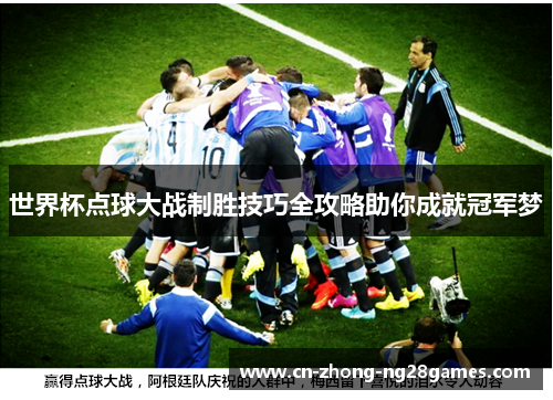 世界杯点球大战制胜技巧全攻略助你成就冠军梦