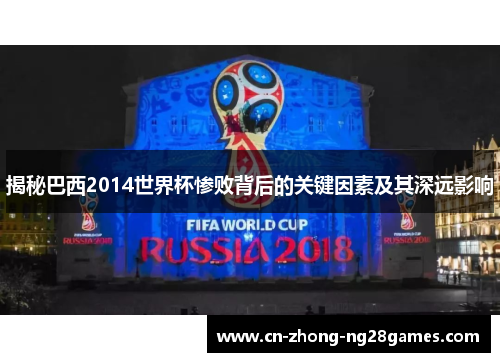 揭秘巴西2014世界杯惨败背后的关键因素及其深远影响 揭秘巴西2014世界杯惨败背后的关键因素及其深远影响