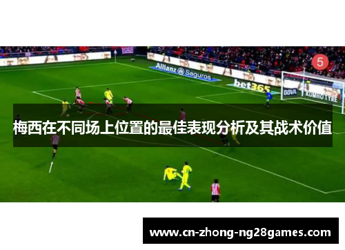 梅西在不同场上位置的最佳表现分析及其战术价值 梅西在不同场上位置的最佳表现分析及其战术价值