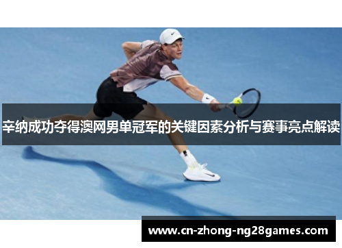 辛纳成功夺得澳网男单冠军的关键因素分析与赛事亮点解读 辛纳成功夺得澳网男单冠军的关键因素分析与赛事亮点解读