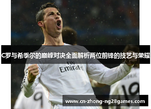 C罗与希季尔的巅峰对决全面解析两位前锋的技艺与荣耀 C罗与希季尔的巅峰对决全面解析两位前锋的技艺与荣耀