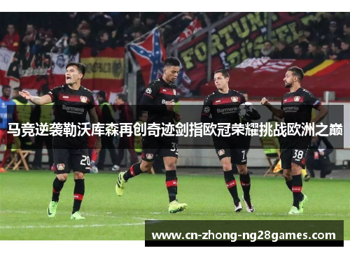 马竞逆袭勒沃库森再创奇迹剑指欧冠荣耀挑战欧洲之巅