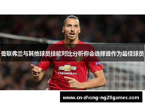 曼联弗兰与其他球员技能对比分析你会选择谁作为最佳球员 曼联弗兰与其他球员技能对比分析你会选择谁作为最佳球员