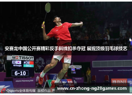 安赛龙中国公开赛精彩反手斜线扣杀夺冠 展现顶级羽毛球技艺